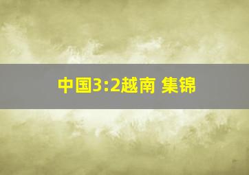 中国3:2越南 集锦